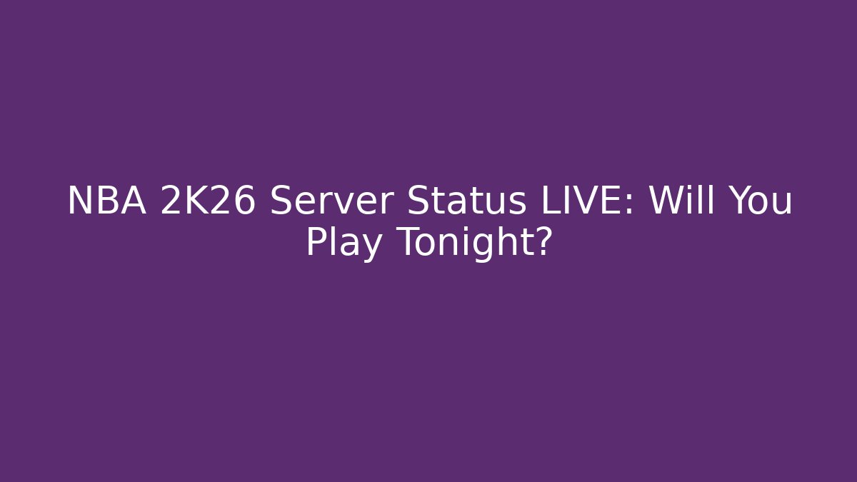 NBA 2K26 Server Status LIVE: Will You Play Tonight? - Felix Cat Insurance