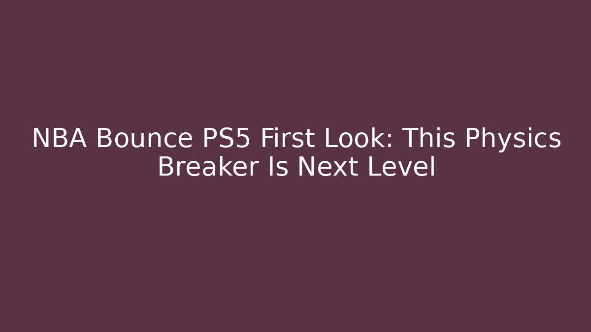 NBA Bounce PS5 First Look: This Physics Breaker Is Next Level
