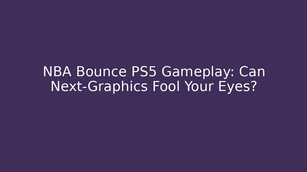 NBA Bounce PS5 Gameplay: Can Next-Graphics Fool Your Eyes?