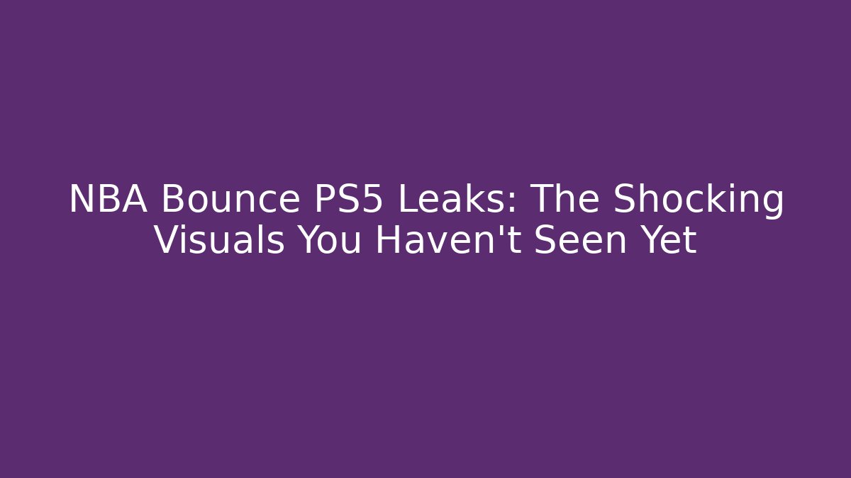 NBA Bounce PS5 Leaks: The Shocking Visuals You Haven’t Seen Yet - Felix Cat Insurance