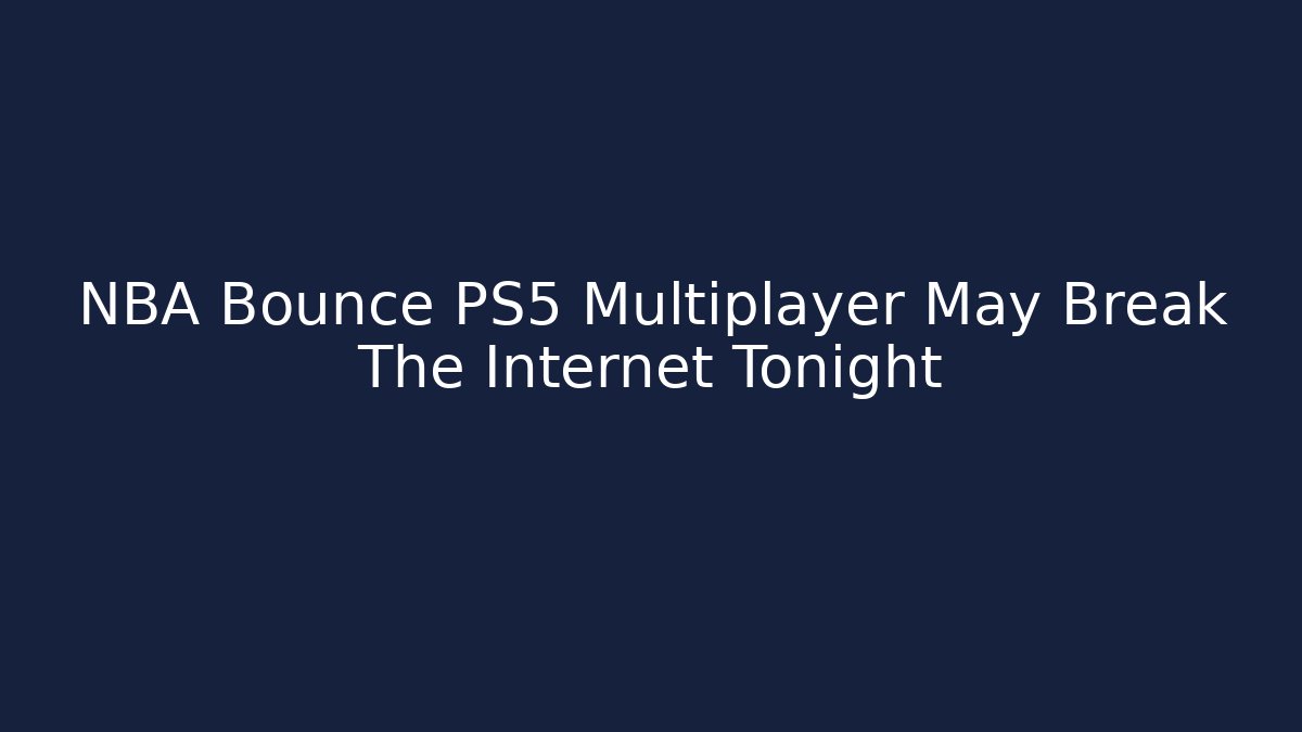 NBA Bounce PS5 Multiplayer May Break The Internet Tonight