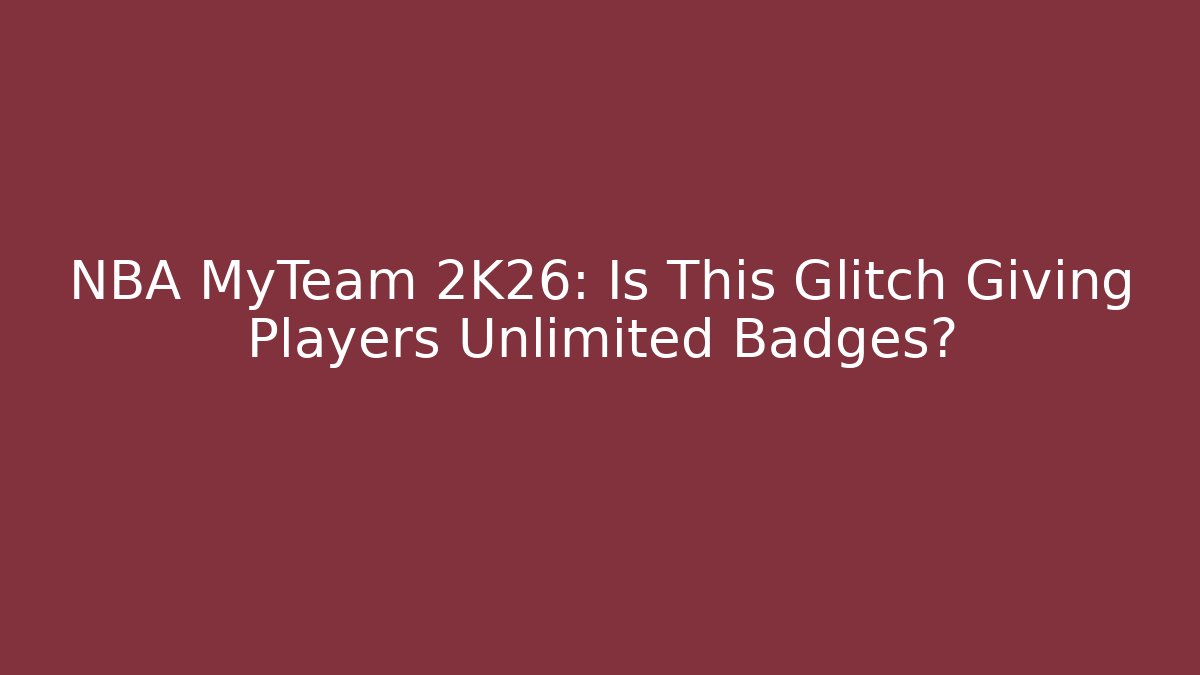 NBA MyTeam 2K26: Is This Glitch Giving Players Unlimited Badges? - Felix Cat Insurance