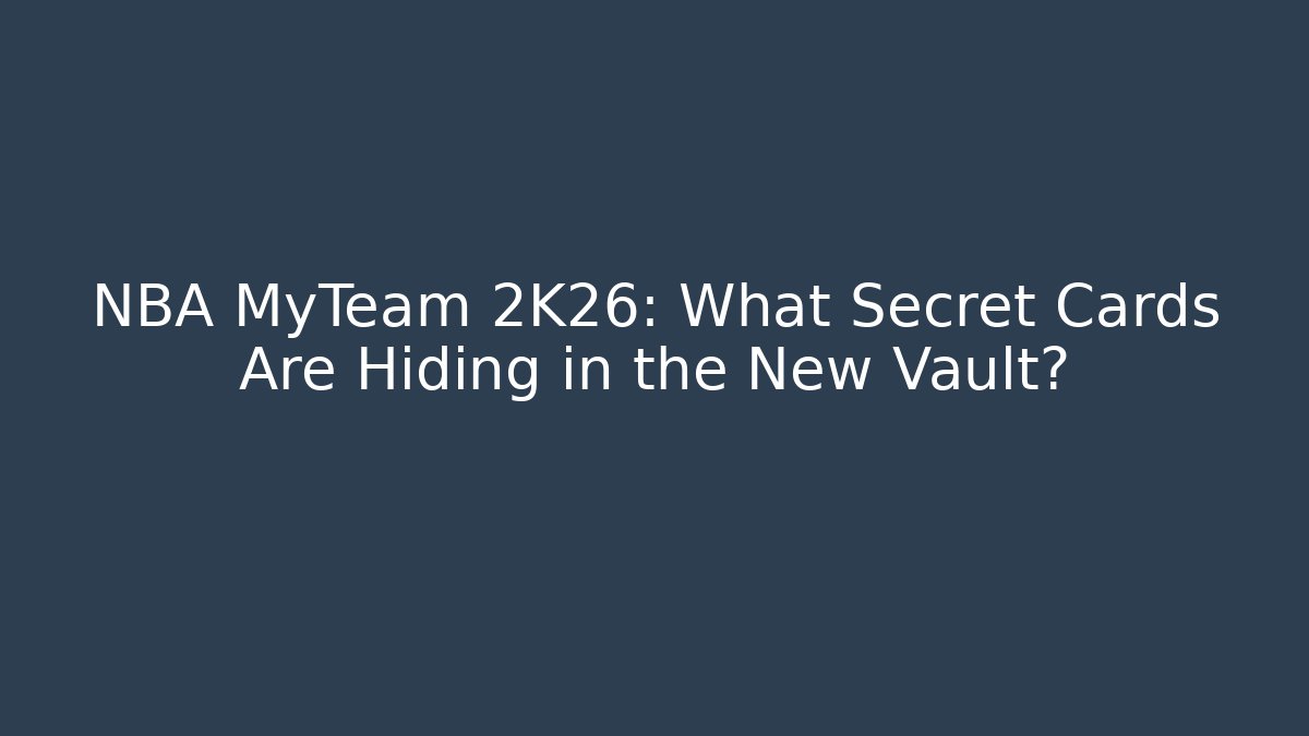 NBA MyTeam 2K26: What Secret Cards Are Hiding in the New Vault?