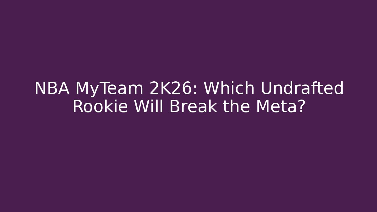 NBA MyTeam 2K26: Which Undrafted Rookie Will Break the Meta?