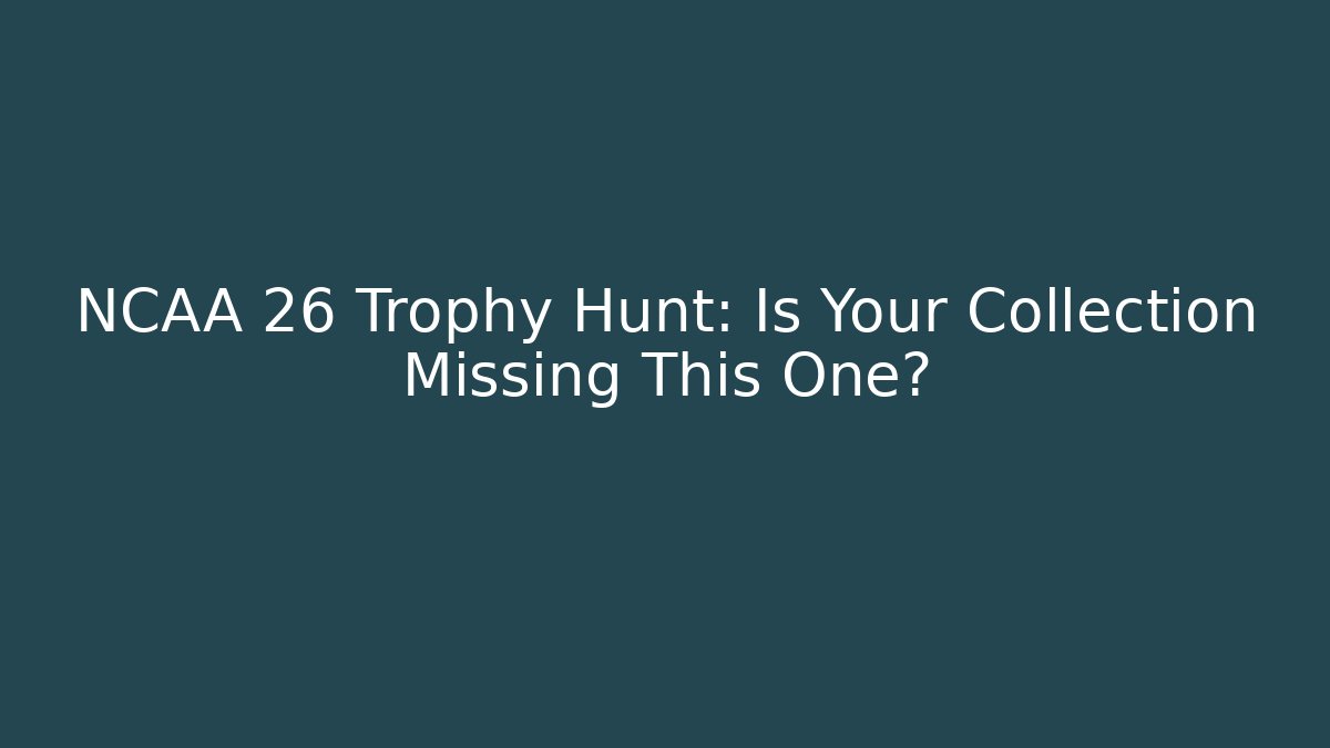 NCAA 26 Trophy Hunt: Is Your Collection Missing This One?