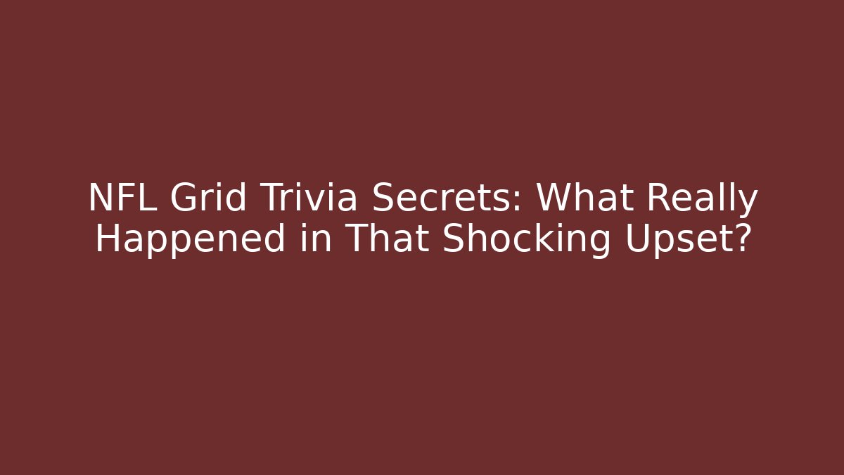 NFL Grid Trivia Secrets: What Really Happened in That Shocking Upset?