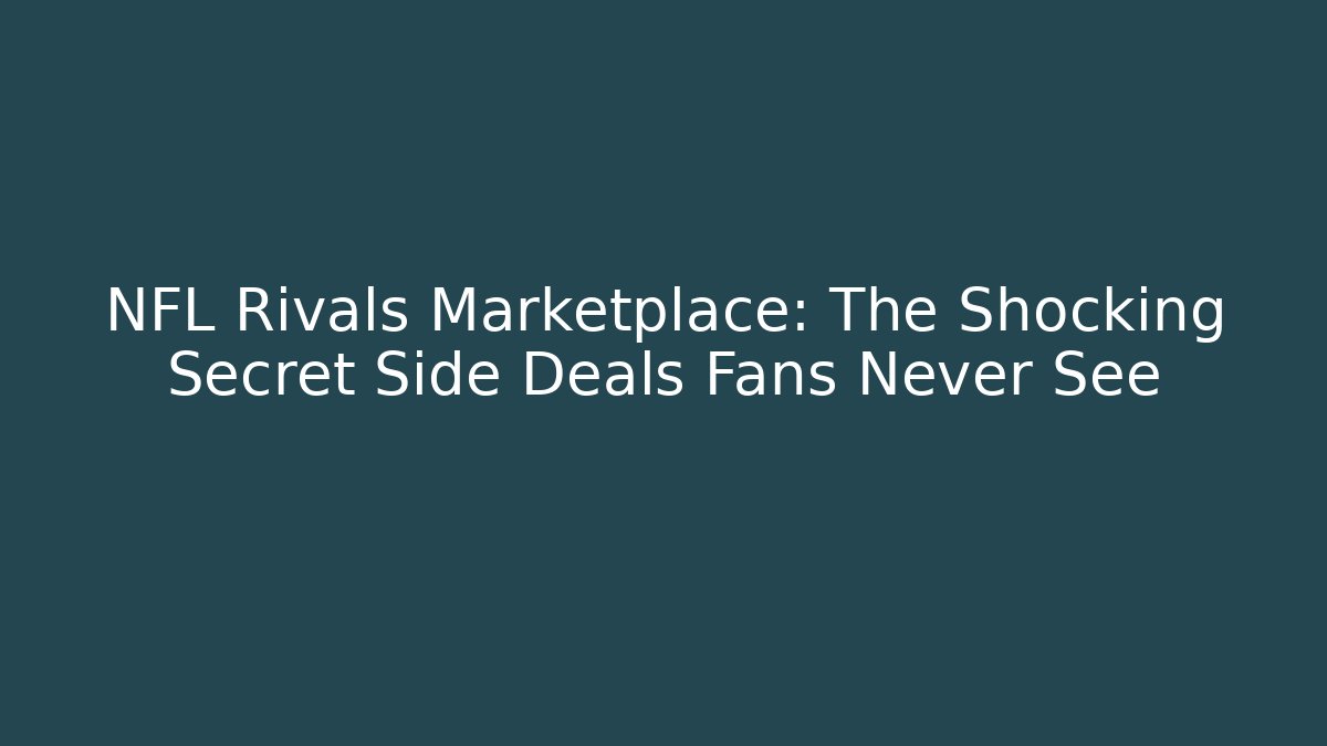 NFL Rivals Marketplace: The Shocking Secret Side Deals Fans Never See