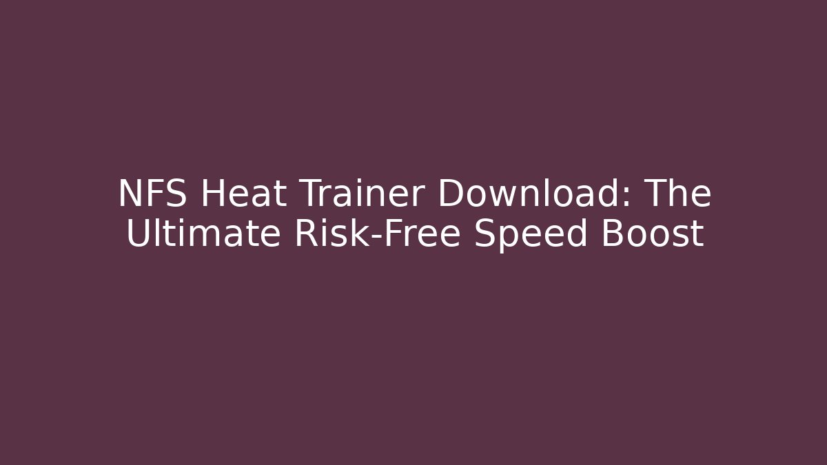 NFS Heat Trainer Download: The Ultimate Risk-Free Speed Boost