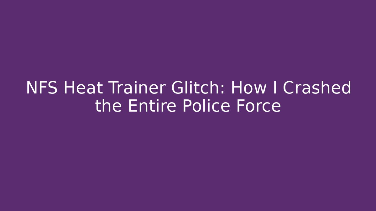 NFS Heat Trainer Glitch: How I Crashed the Entire Police Force
