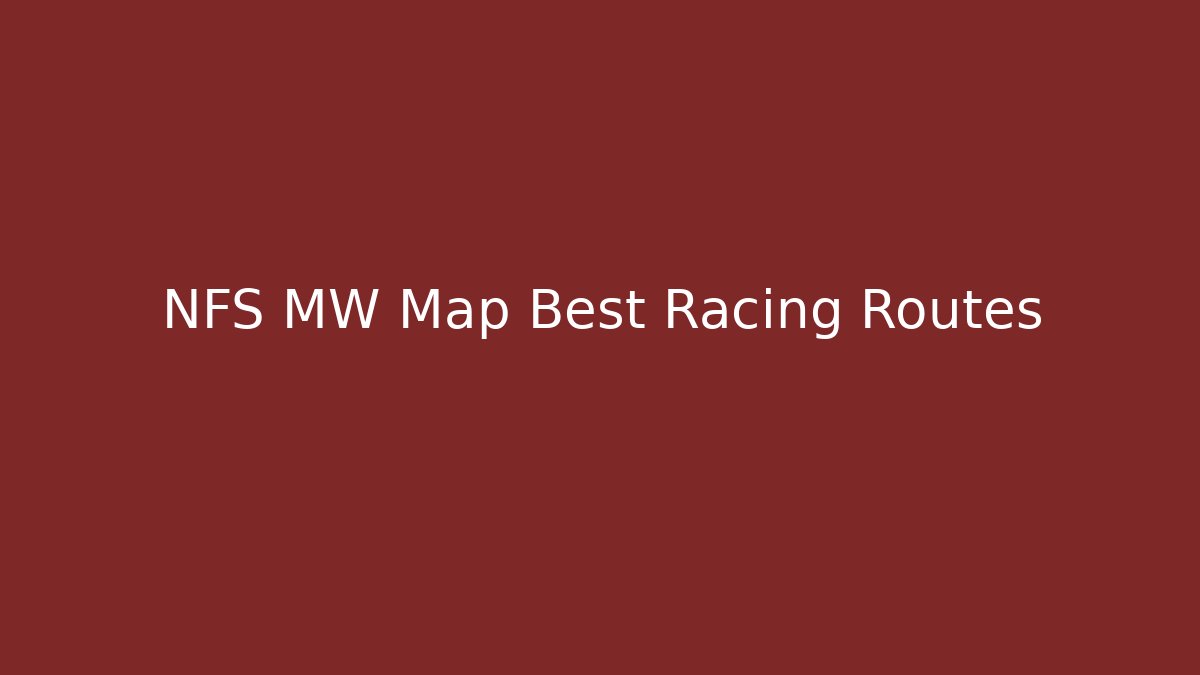 NFS MW Map Best Racing Routes - Felix Cat Insurance