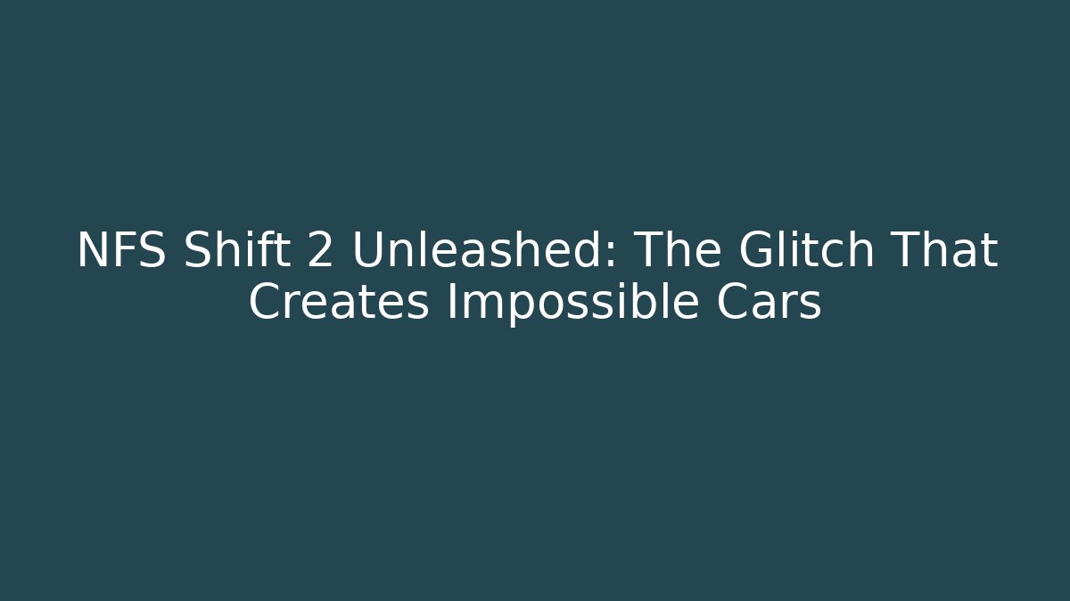 NFS Shift 2 Unleashed: The Glitch That Creates Impossible Cars