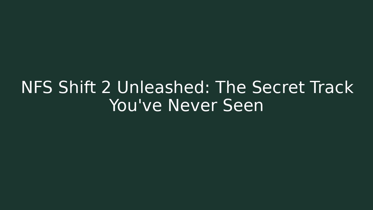 NFS Shift 2 Unleashed: The Secret Track You've Never Seen