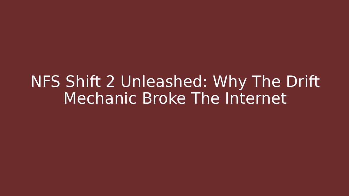 NFS Shift 2 Unleashed: Why The Drift Mechanic Broke The Internet