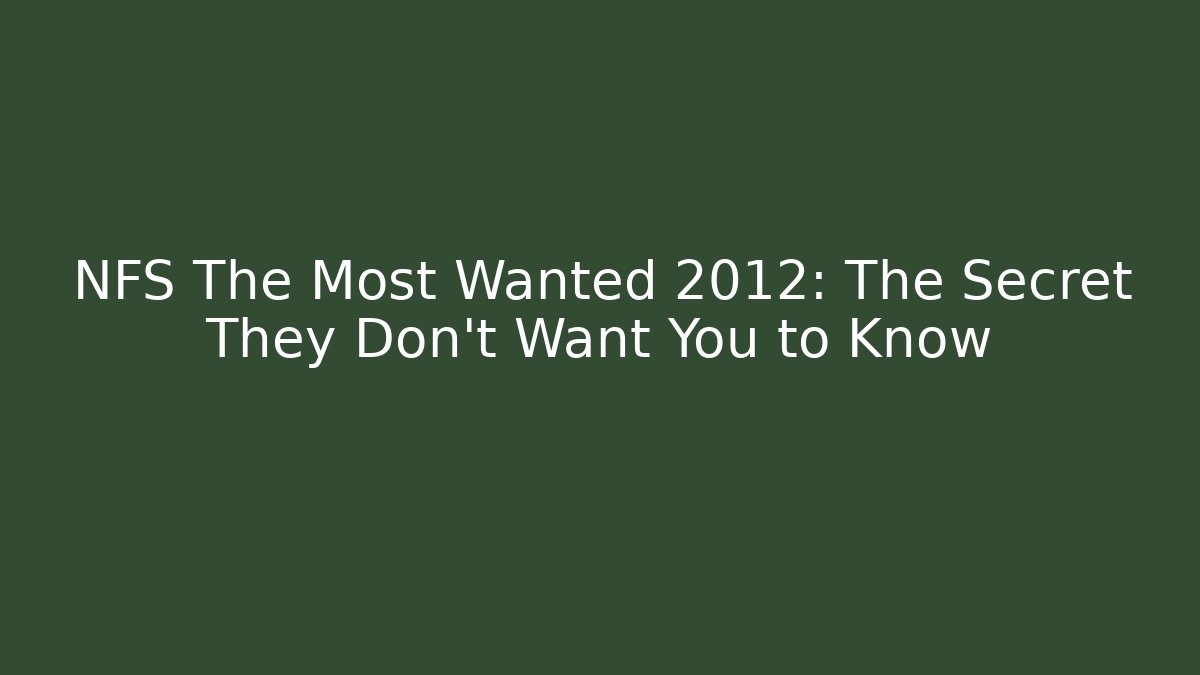 NFS The Most Wanted 2012: The Secret They Don’t Want You to Know