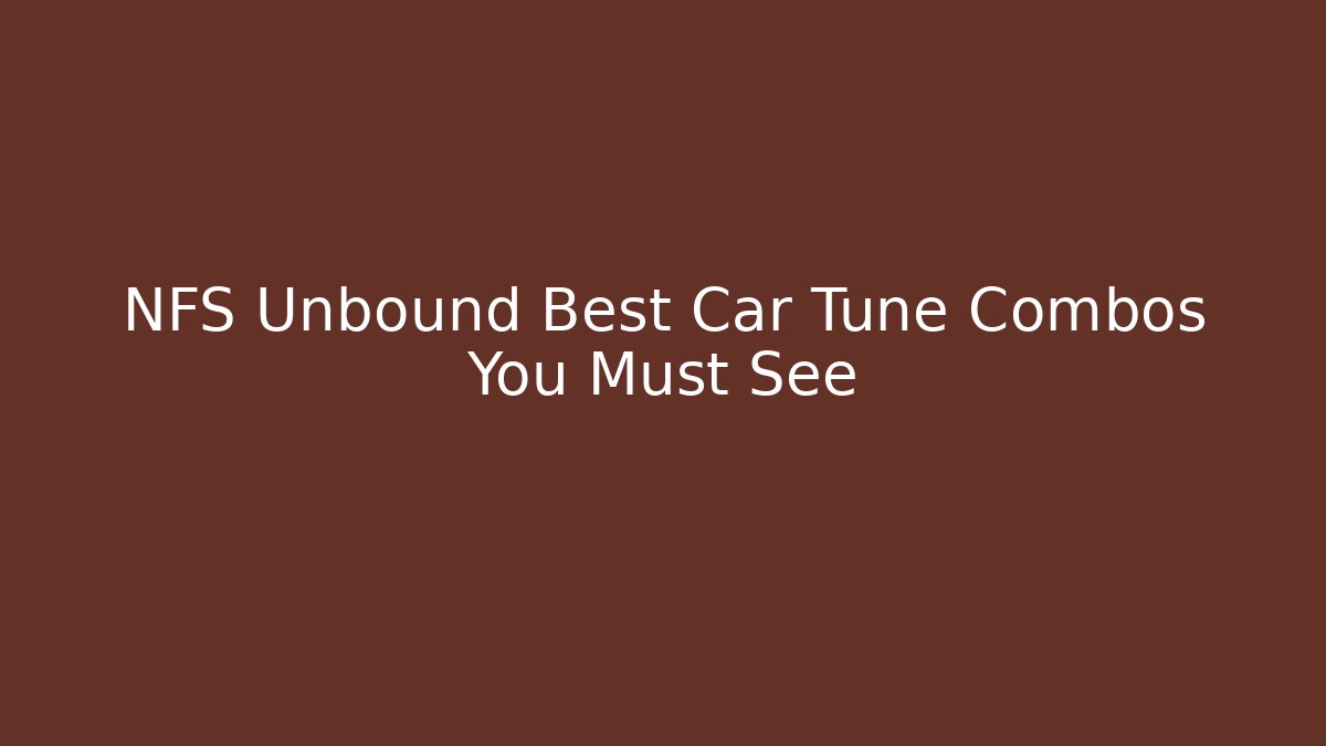 NFS Unbound Best Car Tune Combos You Must See