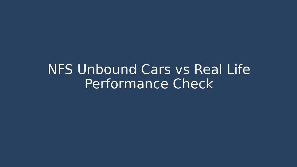 NFS Unbound Cars vs Real Life Performance Check