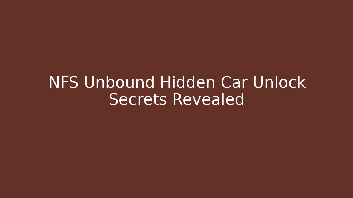 NFS Unbound Hidden Car Unlock Secrets Revealed