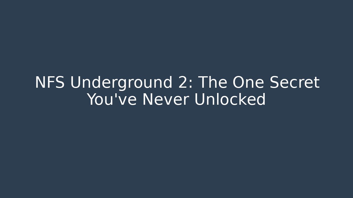 NFS Underground 2: The One Secret You’ve Never Unlocked