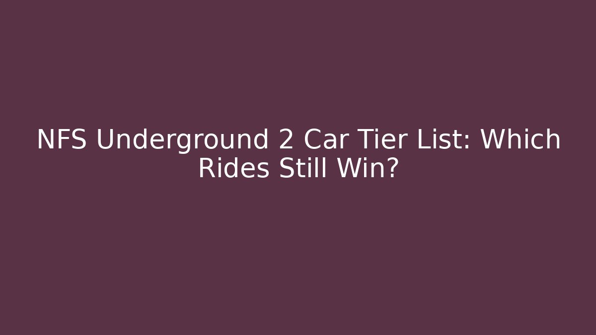 NFS Underground 2 Car Tier List: Which Rides Still Win?