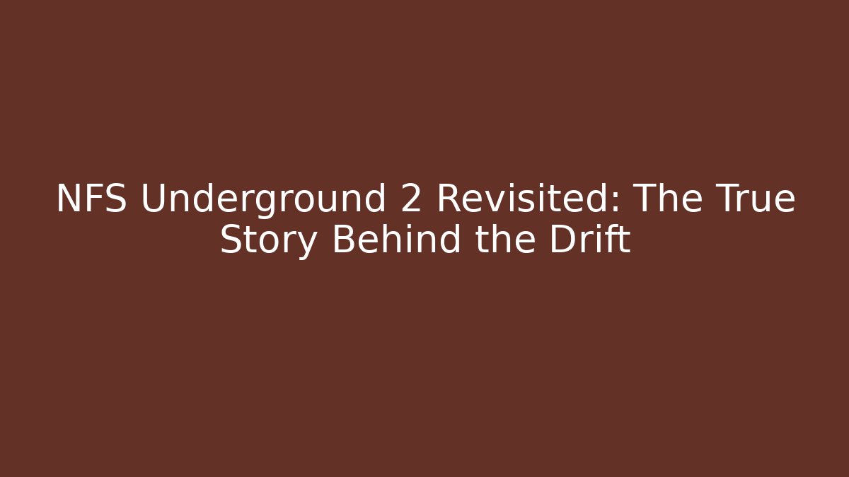 NFS Underground 2 Revisited: The True Story Behind the Drift