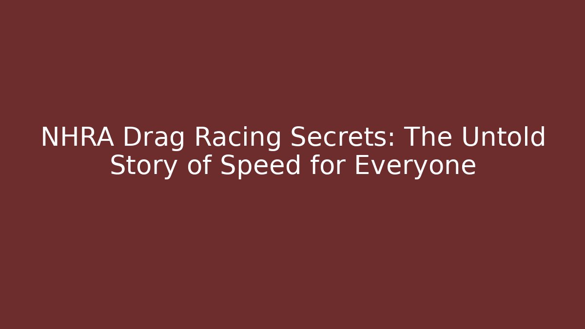 NHRA Drag Racing Secrets: The Untold Story of Speed for Everyone