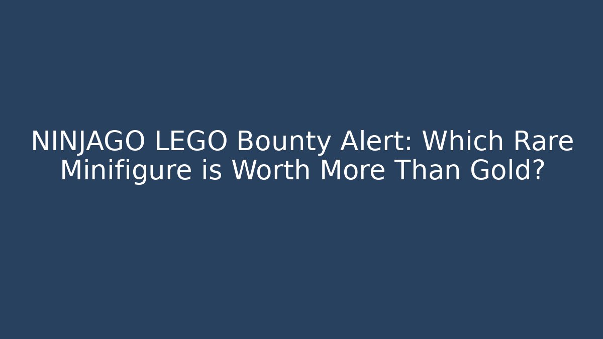 NINJAGO LEGO Bounty Alert: Which Rare Minifigure is Worth More Than Gold?
