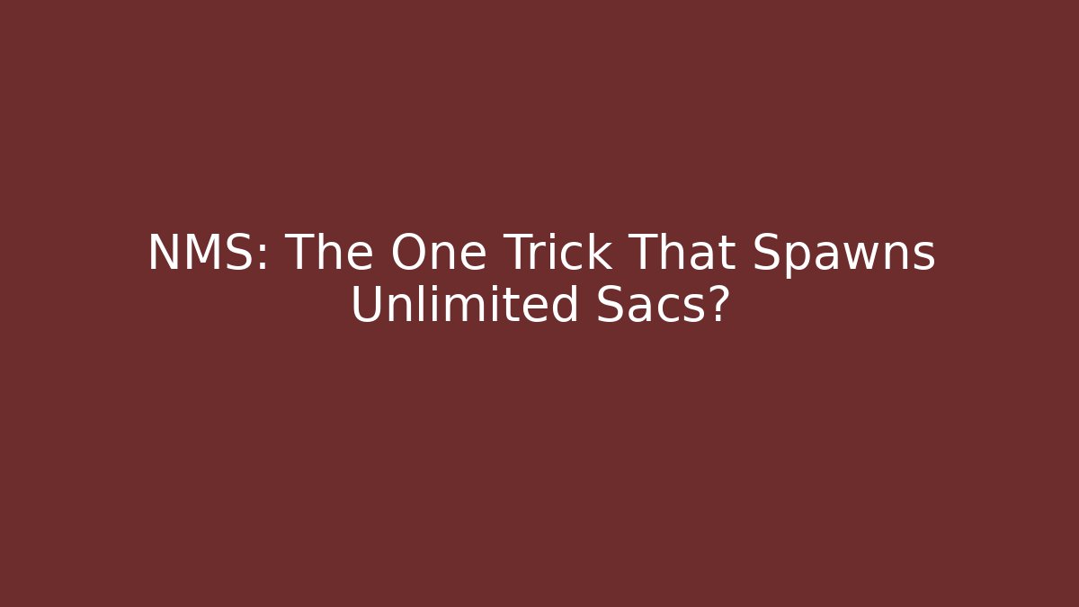NMS: The One Trick That Spawns Unlimited Sacs?