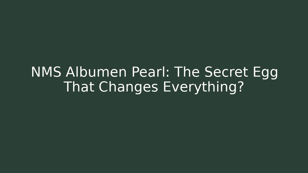 NMS Albumen Pearl: The Secret Egg That Changes Everything?