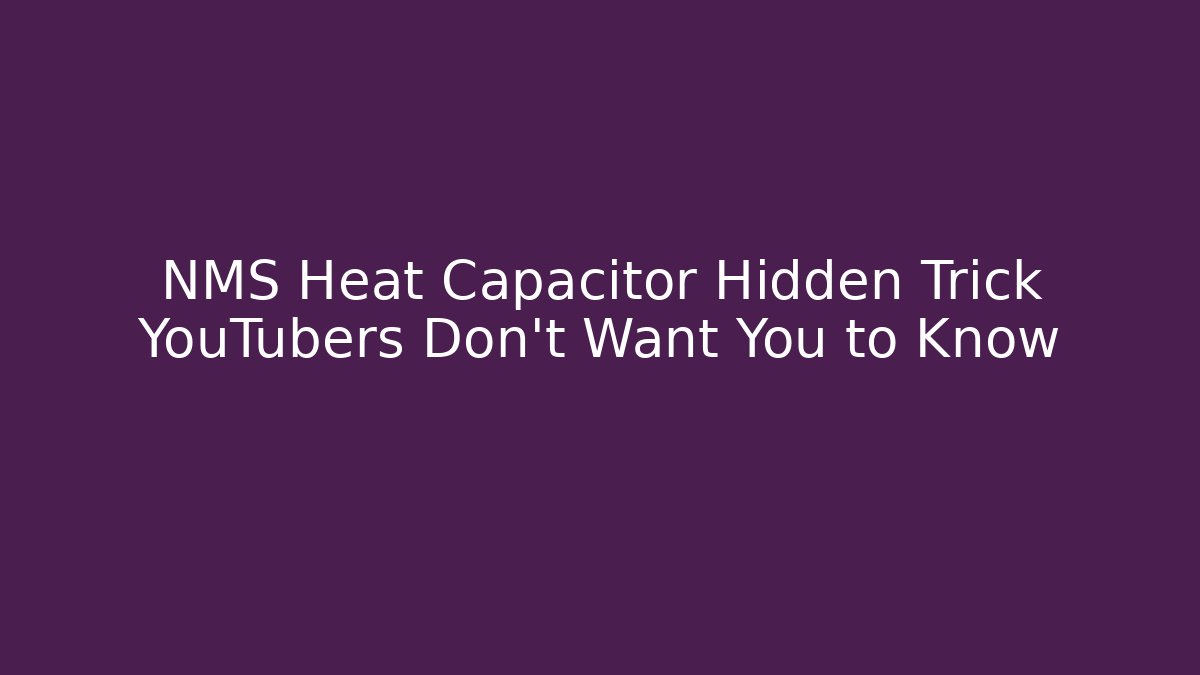 NMS Heat Capacitor Hidden Trick YouTubers Don’t Want You to Know