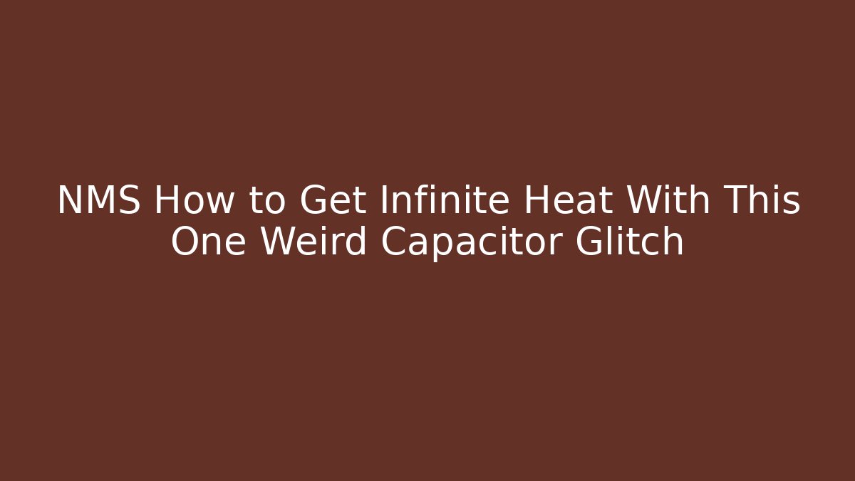 NMS How to Get Infinite Heat With This One Weird Capacitor Glitch