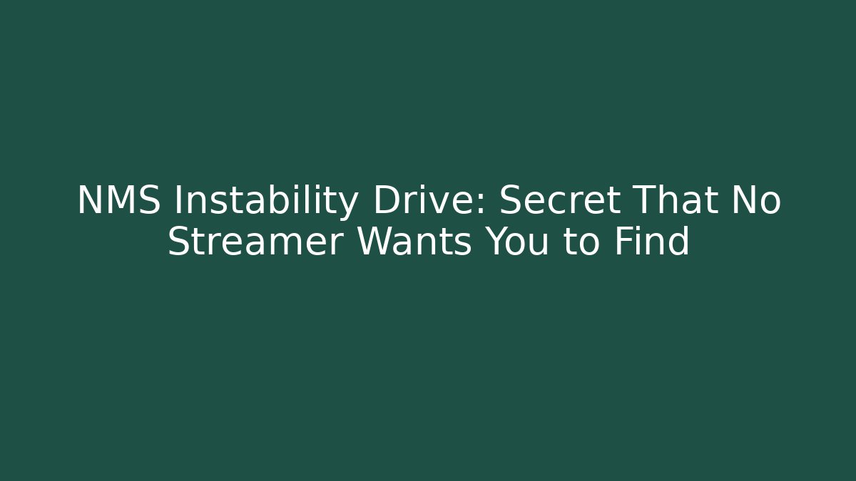NMS Instability Drive: Secret That No Streamer Wants You to Find - Felix Cat Insurance