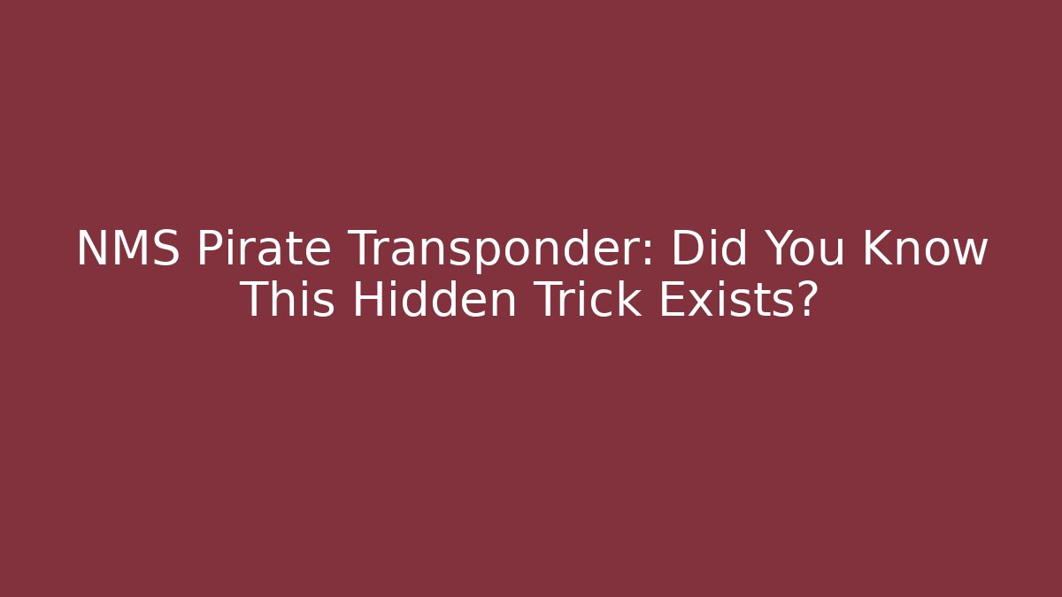 NMS Pirate Transponder: Did You Know This Hidden Trick Exists?