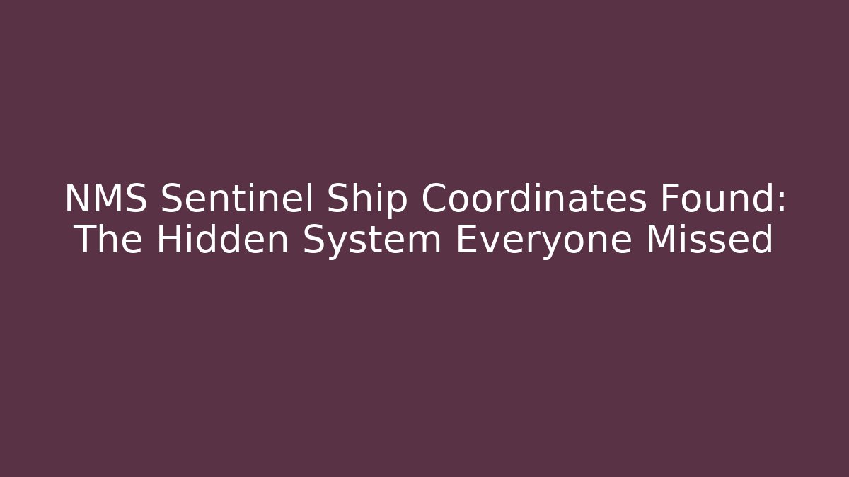 NMS Sentinel Ship Coordinates Found: The Hidden System Everyone Missed