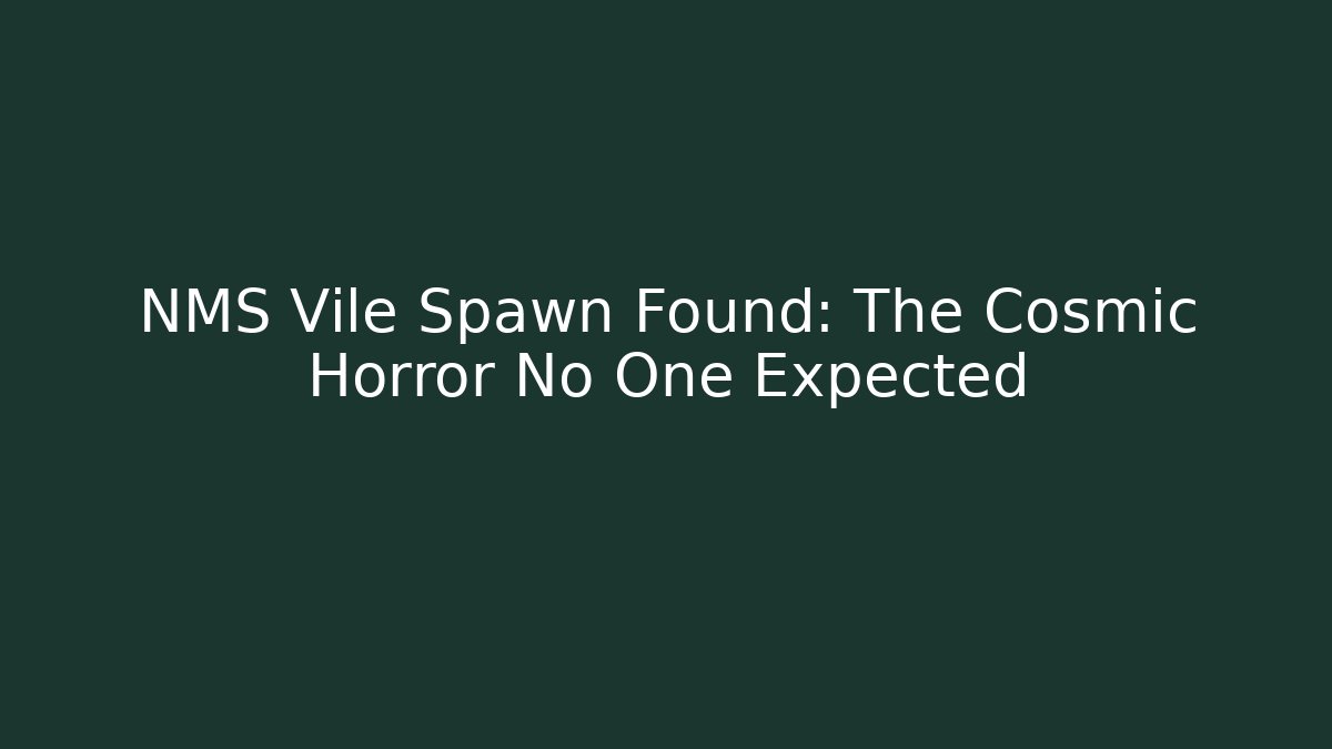 NMS Vile Spawn Found: The Cosmic Horror No One Expected