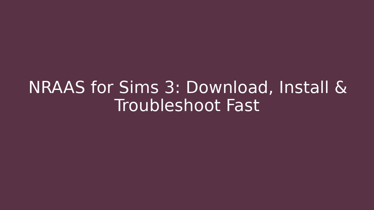 NRAAS for Sims 3: Download, Install & Troubleshoot Fast