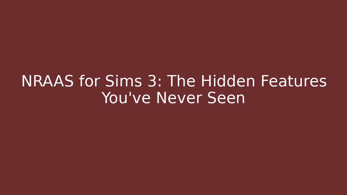 NRAAS for Sims 3: The Hidden Features You’ve Never Seen