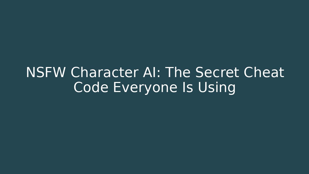 NSFW Character AI: The Secret Cheat Code Everyone Is Using