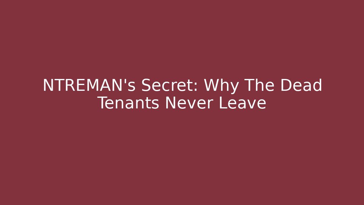 NTREMAN's Secret: Why The Dead Tenants Never Leave - Felix Cat Insurance