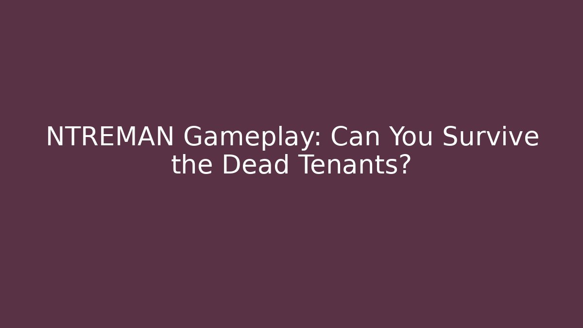 NTREMAN Gameplay: Can You Survive the Dead Tenants?