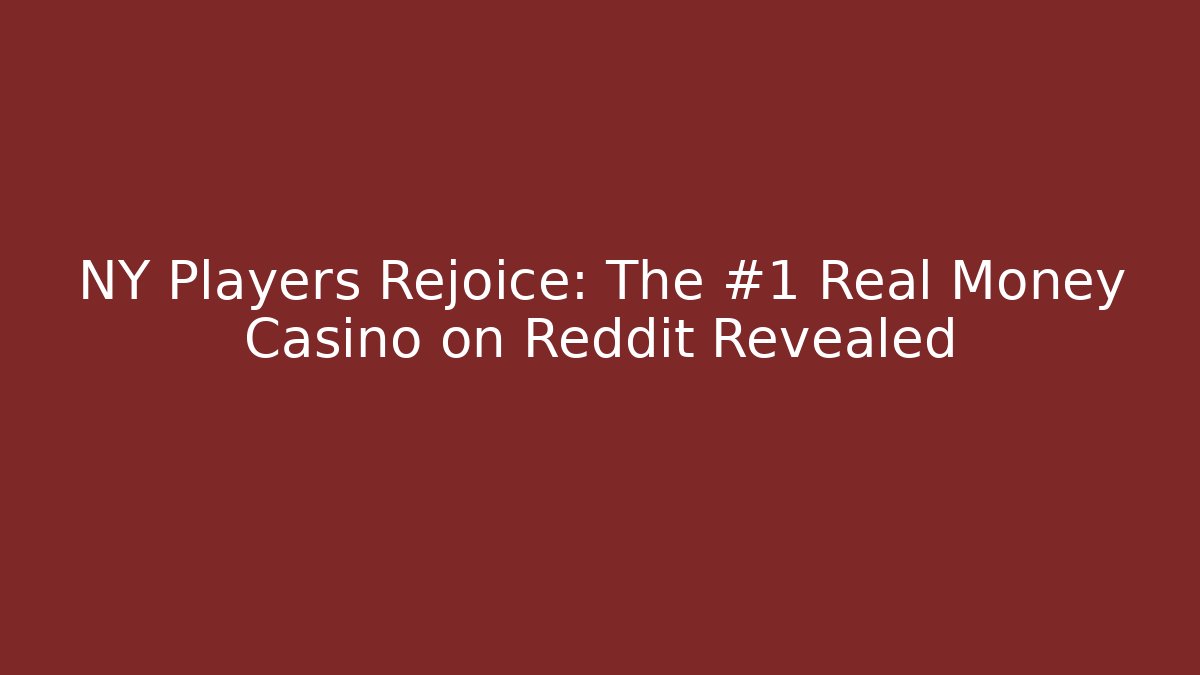NY Players Rejoice: The #1 Real Money Casino on Reddit Revealed