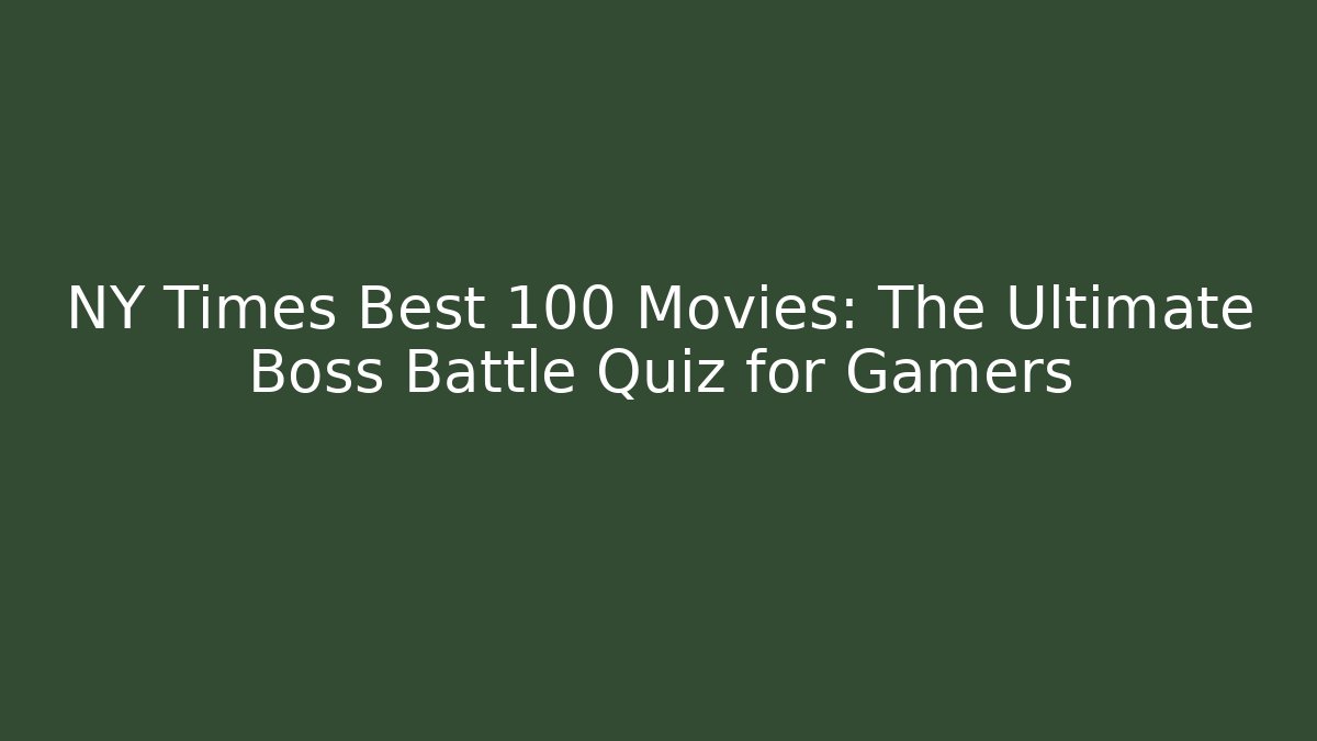 NY Times Best 100 Movies: The Ultimate Boss Battle Quiz for Gamers