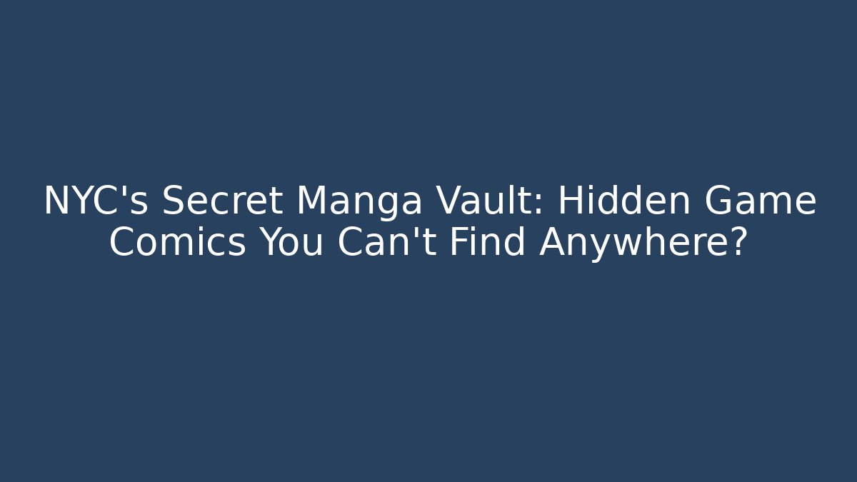NYC's Secret Manga Vault: Hidden Game Comics You Can't Find Anywhere?