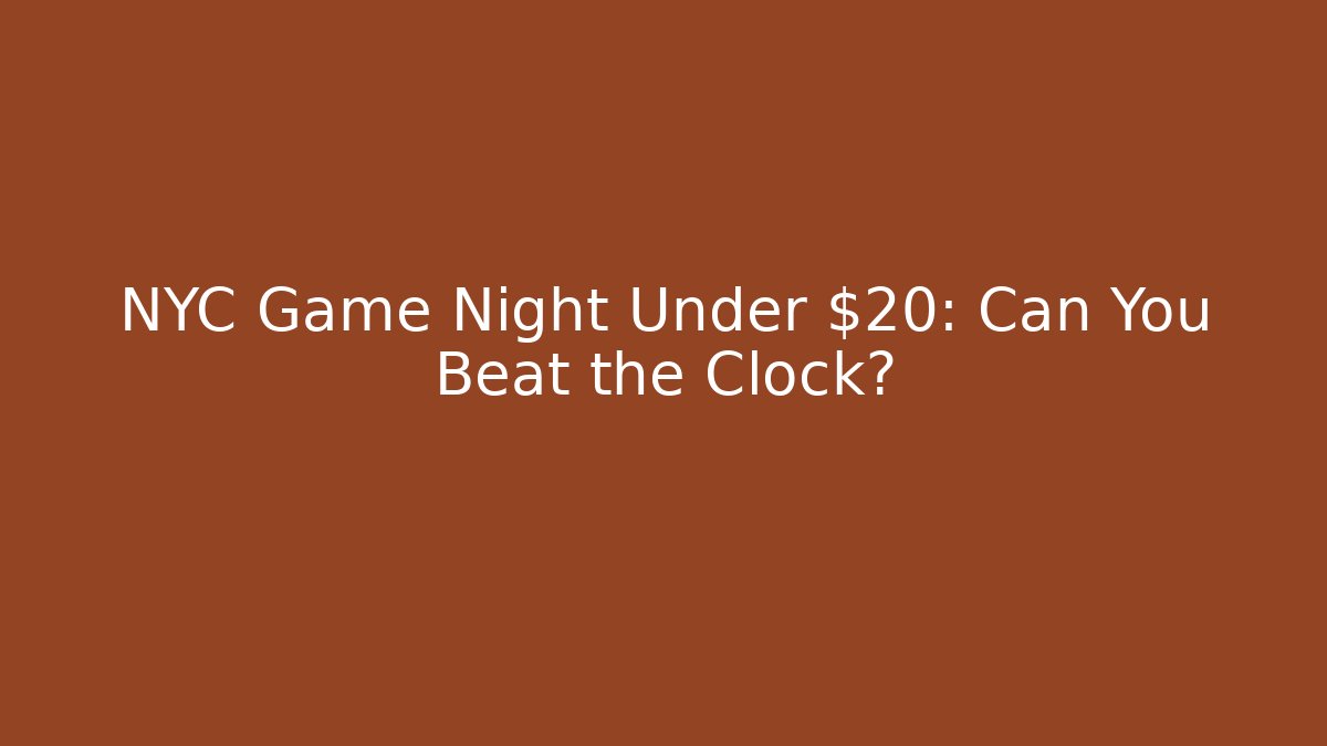 NYC Game Night Under $20: Can You Beat the Clock?