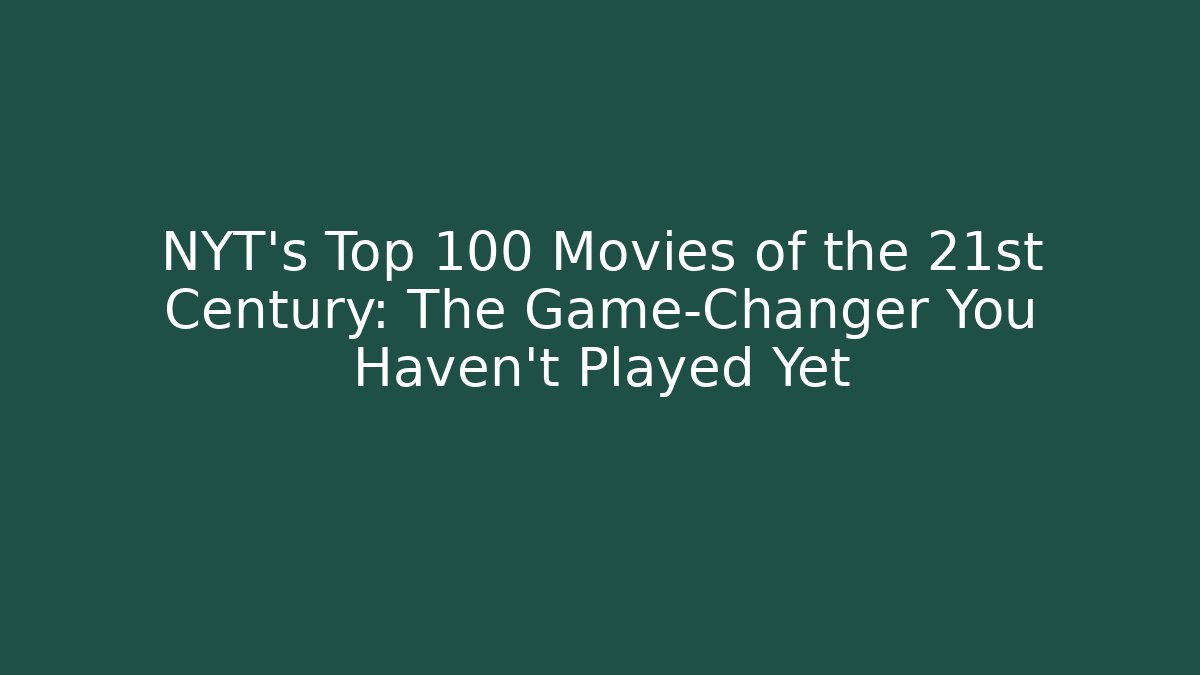 NYT's Top 100 Movies of the 21st Century: The Game-Changer You Haven't Played Yet