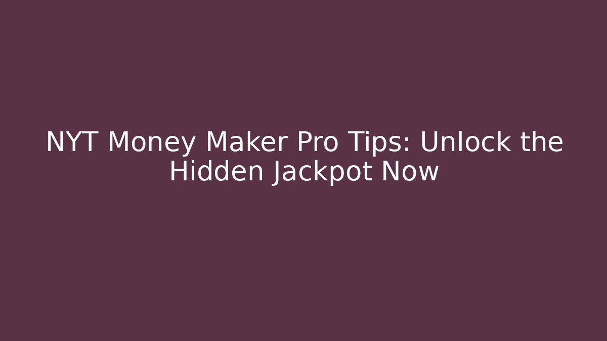NYT Money Maker Pro Tips: Unlock the Hidden Jackpot Now