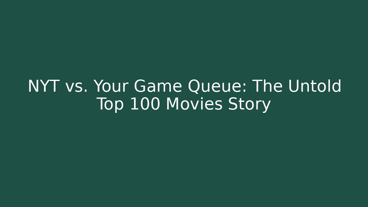 NYT vs. Your Game Queue: The Untold Top 100 Movies Story