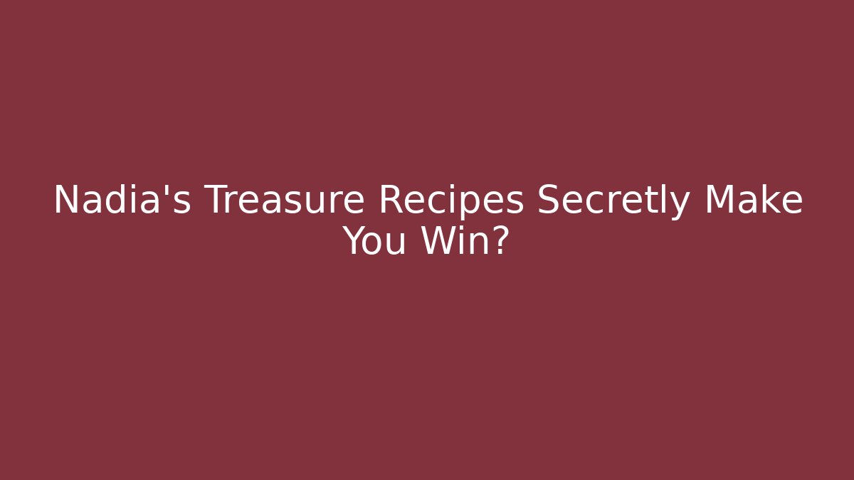 Nadia's Treasure Recipes Secretly Make You Win?