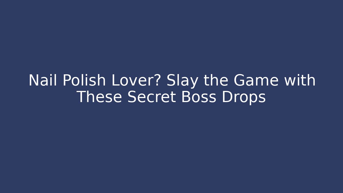 Nail Polish Lover? Slay the Game with These Secret Boss Drops