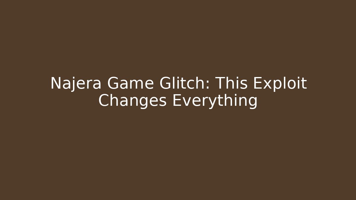 Najera Game Glitch: This Exploit Changes Everything