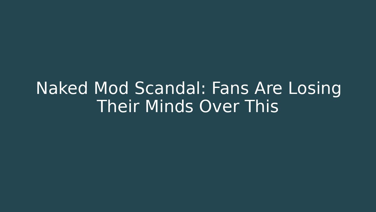 Naked Mod Scandal: Fans Are Losing Their Minds Over This